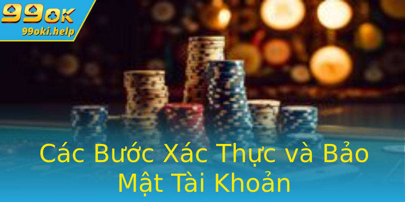 Các Bước Xác Thực và Bảo Mật Tài Khoản Các Bước Xác Thực và Bảo Mật Tài Khoản