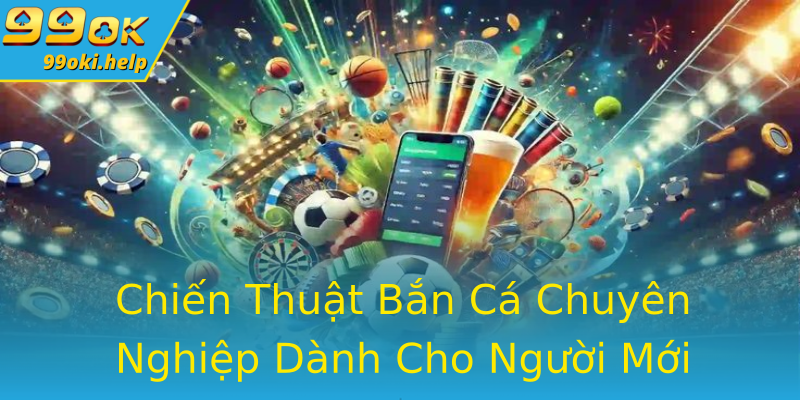 Chiến Thuật Bắn Cá Chuyên Nghiệp Dành Cho Người Mới Chiến Thuật Bắn Cá Chuyên Nghiệp Dành Cho Người Mới