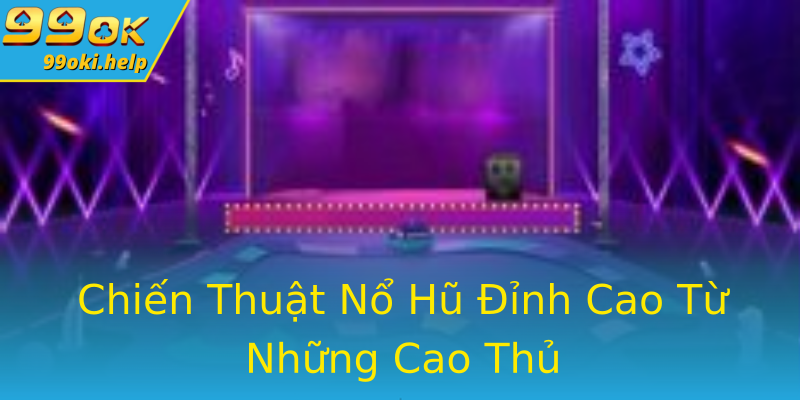 Chiến Thuật Nổ Hũ Đỉnh Cao Từ Những Cao Thủ Chiến Thuật Nổ Hũ Đỉnh Cao Từ Những Cao Thủ
