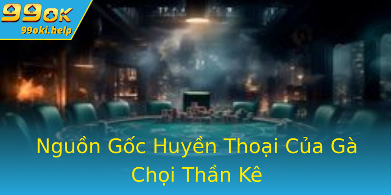 Nguồn Gốc Huyền Thoại Của Gà Chọi Thần Kê Nguồn Gốc Huyền Thoại Của Gà Chọi Thần Kê